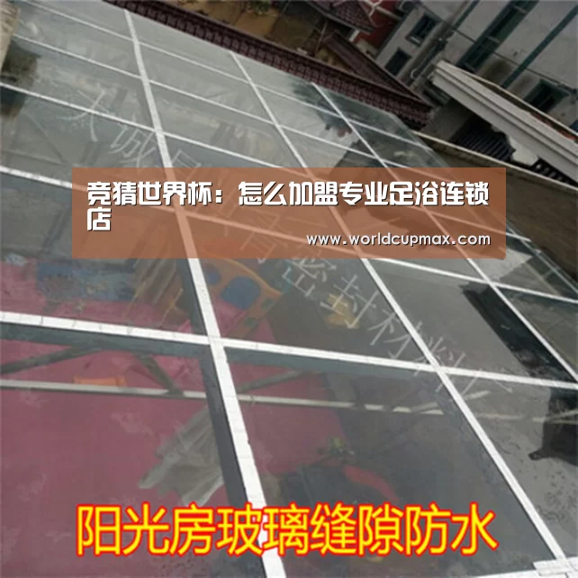 竞猜世界杯:怎么加盟专业足浴连锁店(图2) 2026世界杯投注站